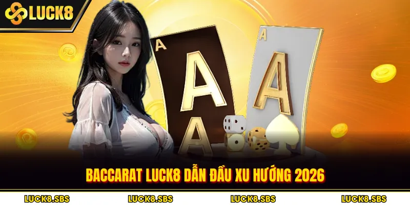 Baccarat Luck8 dẫn đầu xu hướng 2026