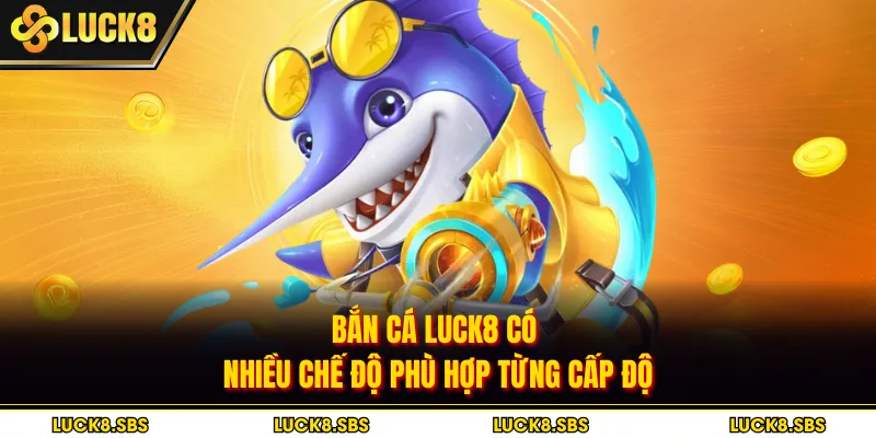 Bắn cá Luck8 có nhiều chế độ phù hợp từng cấp độ