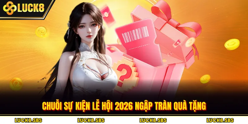 Chuỗi sự kiện lễ hội 2026 ngập tràn quà tặng
