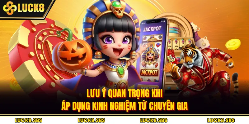 Lưu ý quan trọng khi áp dụng kinh nghiệm từ chuyên gia