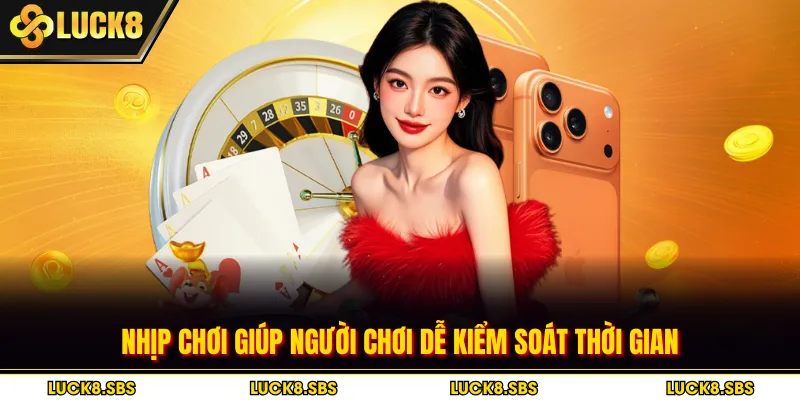 Nhịp chơi giúp người chơi dễ kiểm soát thời gian