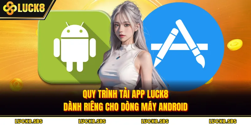 Quy trình tải app LUCK8 dành riêng cho dòng máy Android