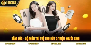 Sâm Lốc - Bộ Môn Trí Tuệ Thu Hút 5 Triệu Người Chơi