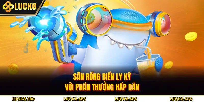 Săn rồng biển ly kỳ với phần thưởng hấp dẫn