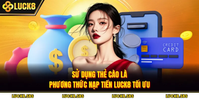 Sử dụng thẻ cào là phương thức nạp tiền Luck8 tối ưu