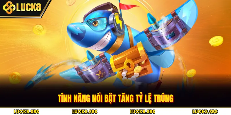 Tính năng nổi bật tăng tỷ lệ trúng